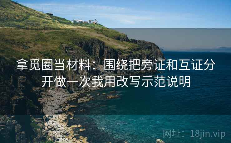 拿觅圈当材料：围绕把旁证和互证分开做一次我用改写示范说明
